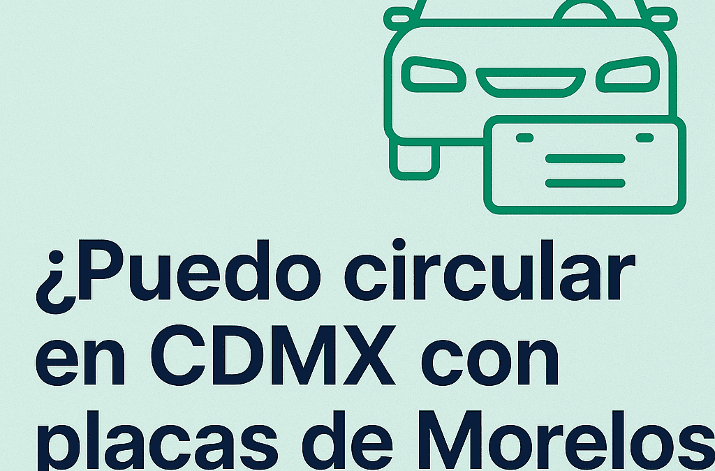 ¿Puedo circular en CDMX con placas de Morelos ? Guía actualizada al 2025.